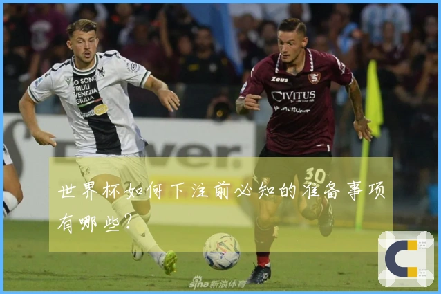世界杯如何下注前必知的准备事项有哪些？