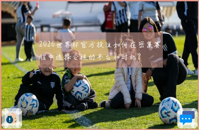 2026世界杯官方投注如何在密集赛程中选择合适的平台和时机？