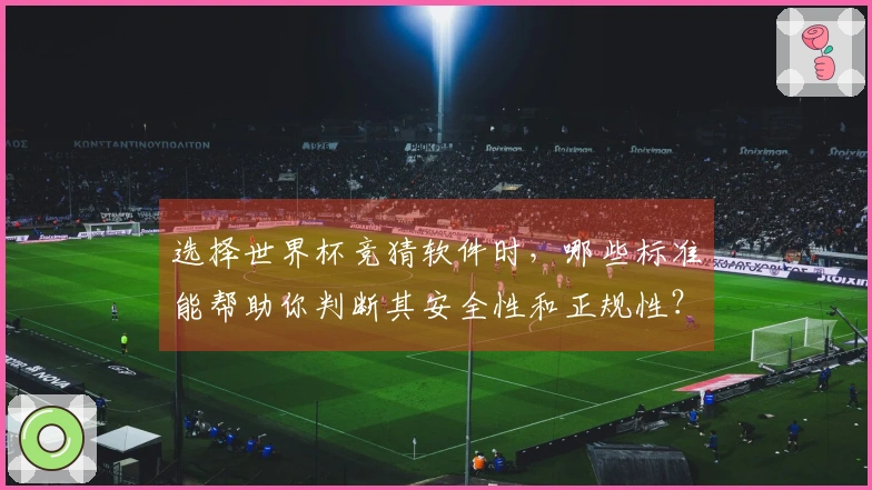 选择世界杯竞猜软件时，哪些标准能帮助你判断其安全性和正规性？