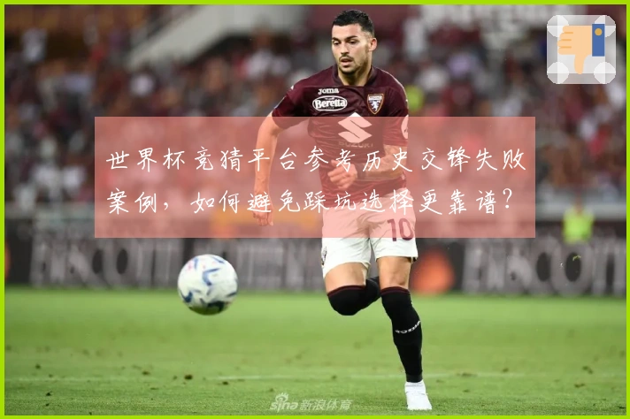 世界杯竞猜平台参考历史交锋失败案例，如何避免踩坑选择更靠谱？